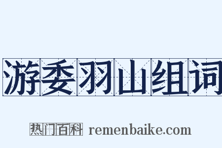 游委羽山组词是什么意思的图片